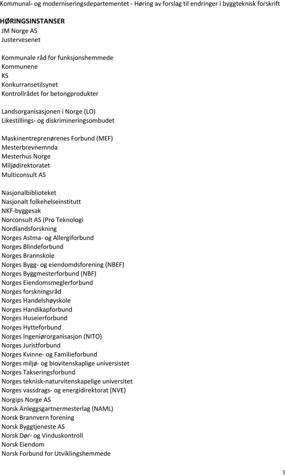 AS (Pro Teknologi Nordlandsforskning Norges Astma- og Allergiforbund Norges Blindeforbund Norges Brannskole Norges Bygg- og eiendomdsforening (NBEF) Norges Byggmesterforbund (NBF) Norges