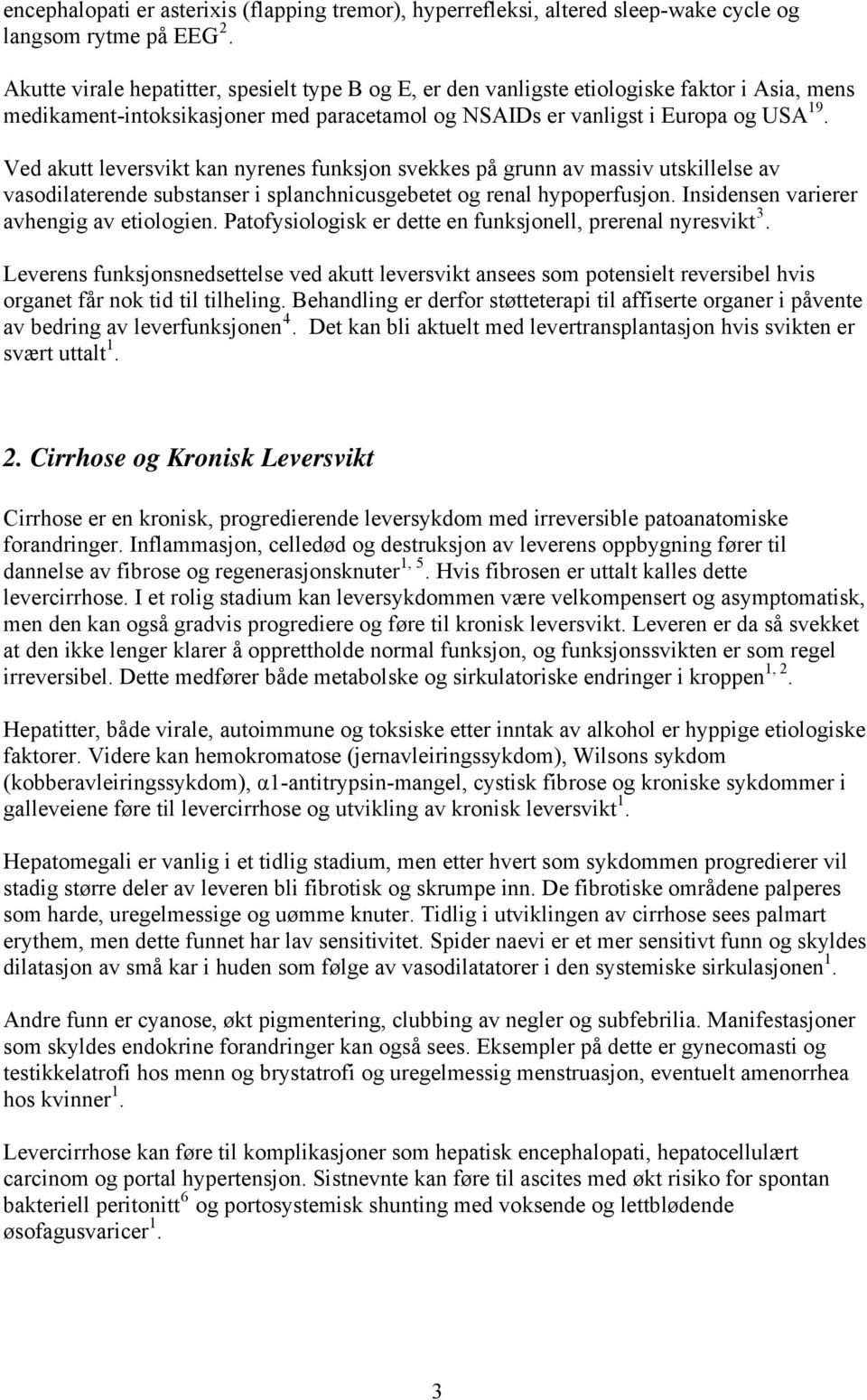 Ved akutt leversvikt kan nyrenes funksjon svekkes på grunn av massiv utskillelse av vasodilaterende substanser i splanchnicusgebetet og renal hypoperfusjon. Insidensen varierer avhengig av etiologien.