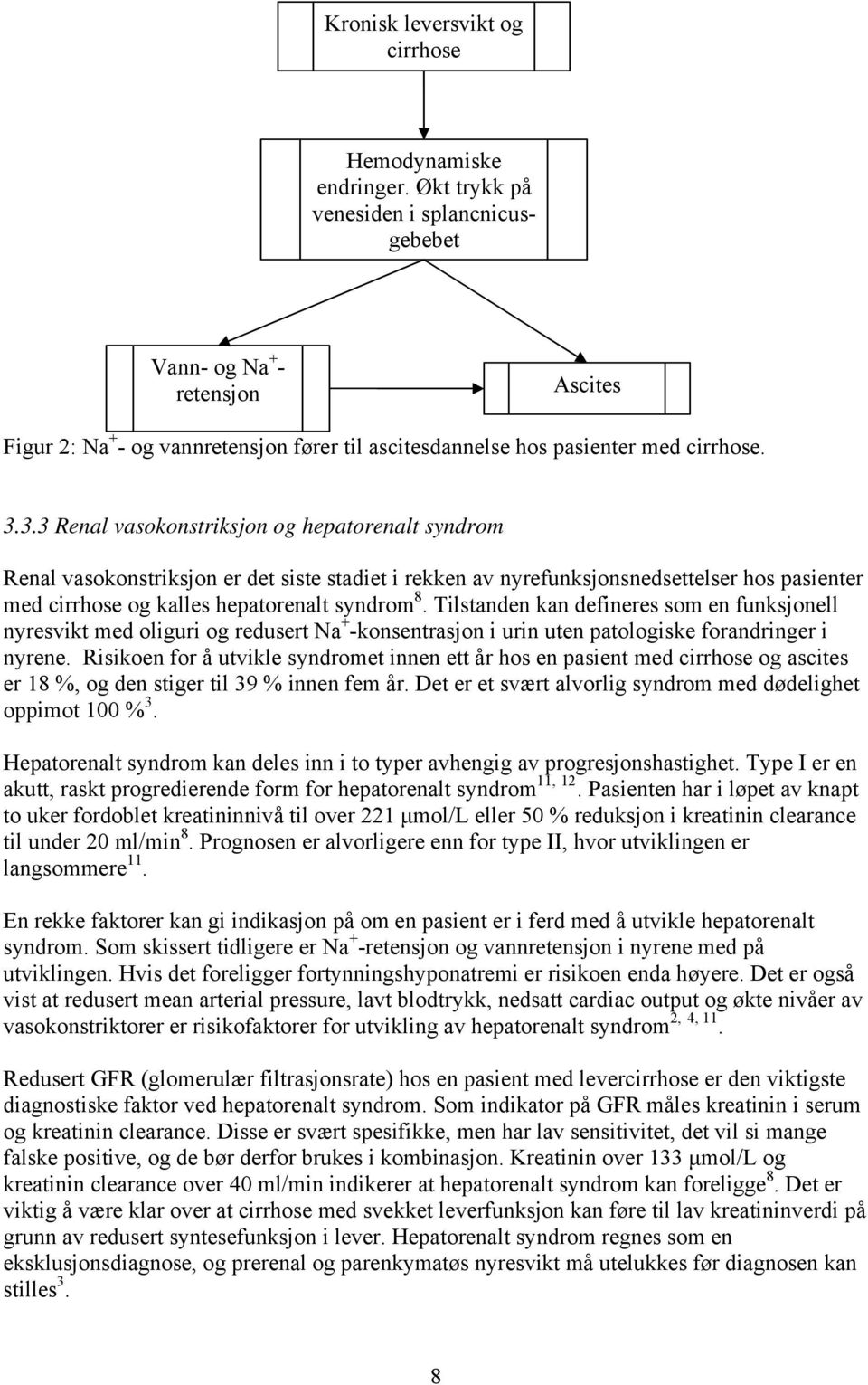 3.3 Renal vasokonstriksjon og hepatorenalt syndrom Renal vasokonstriksjon er det siste stadiet i rekken av nyrefunksjonsnedsettelser hos pasienter med cirrhose og kalles hepatorenalt syndrom 8.