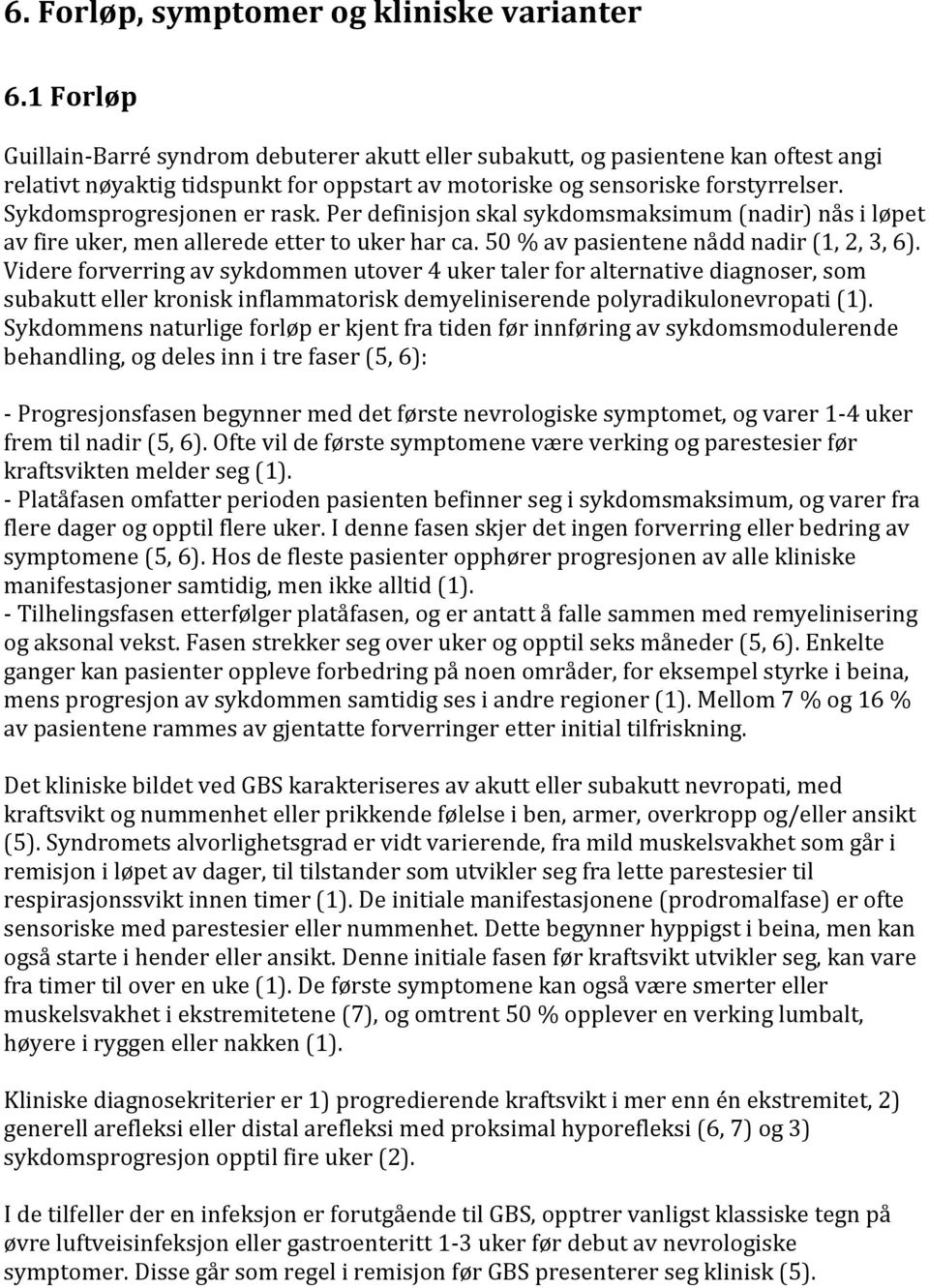 Sykdomsprogresjonen er rask. Per definisjon skal sykdomsmaksimum (nadir) nås i løpet av fire uker, men allerede etter to uker har ca. 50 % av pasientene nådd nadir (1, 2, 3, 6).