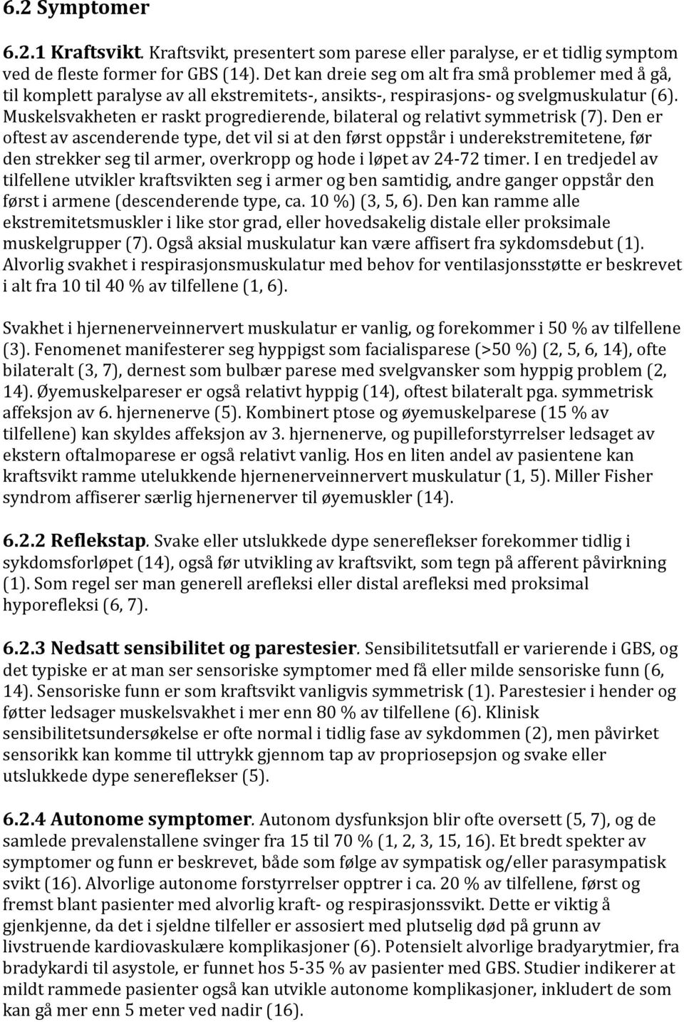 Muskelsvakheten er raskt progredierende, bilateral og relativt symmetrisk (7).