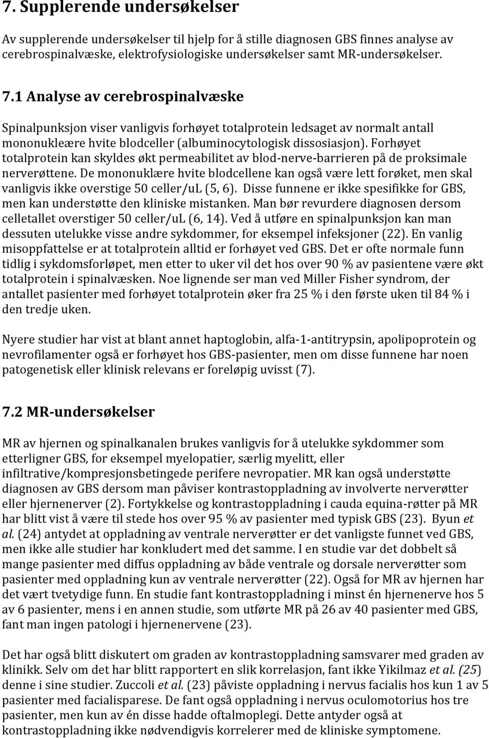 Forhøyet totalprotein kan skyldes økt permeabilitet av blod-nerve-barrieren på de proksimale nerverøttene.