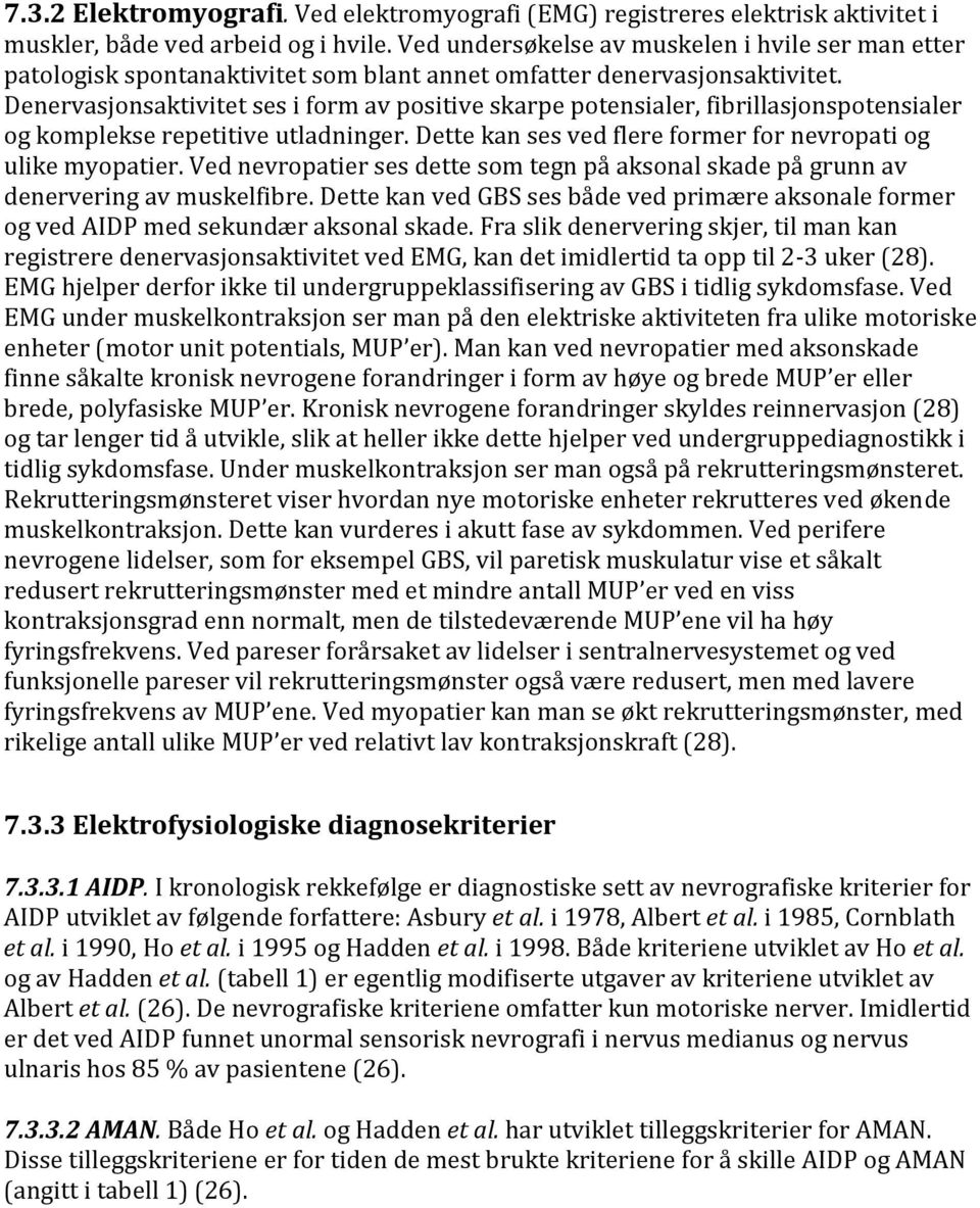 Denervasjonsaktivitet ses i form av positive skarpe potensialer, fibrillasjonspotensialer og komplekse repetitive utladninger. Dette kan ses ved flere former for nevropati og ulike myopatier.