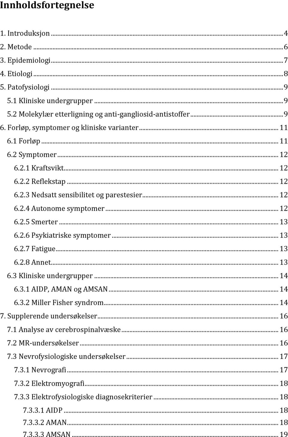 .. 12 6.2.5 Smerter... 13 6.2.6 Psykiatriske symptomer... 13 6.2.7 Fatigue... 13 6.2.8 Annet... 13 6.3 Kliniske undergrupper... 14 6.3.1 AIDP, AMAN og AMSAN... 14 6.3.2 Miller Fisher syndrom... 14 7.