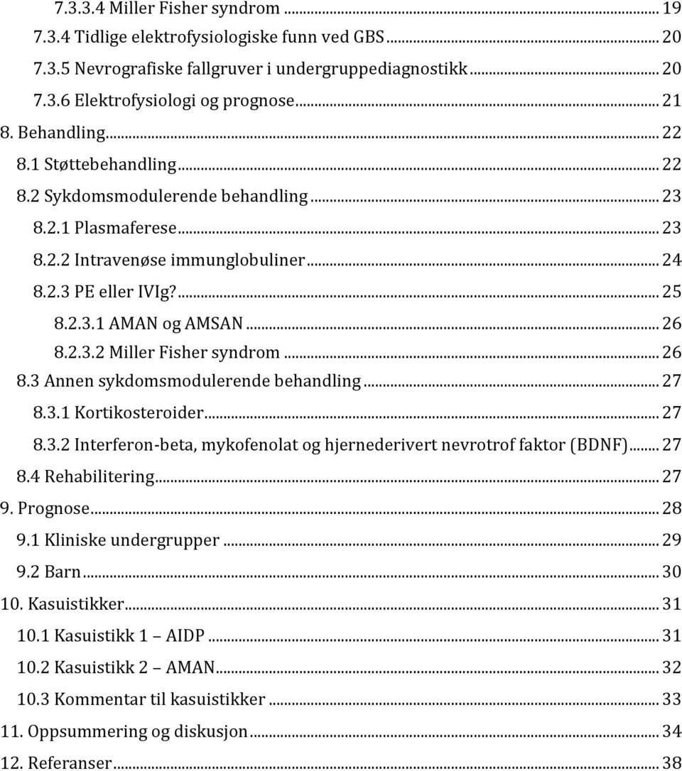 .. 26 8.2.3.2 Miller Fisher syndrom... 26 8.3 Annen sykdomsmodulerende behandling... 27 8.3.1 Kortikosteroider... 27 8.3.2 Interferon-beta, mykofenolat og hjernederivert nevrotrof faktor (BDNF)... 27 8.4 Rehabilitering.