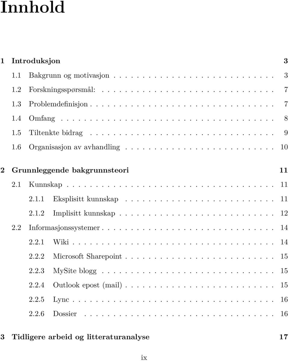 1 Kunnskap.................................... 11 2.1.1 Eksplisitt kunnskap.......................... 11 2.1.2 Implisitt kunnskap........................... 12 2.2 Informasjonssystemer.............................. 14 2.