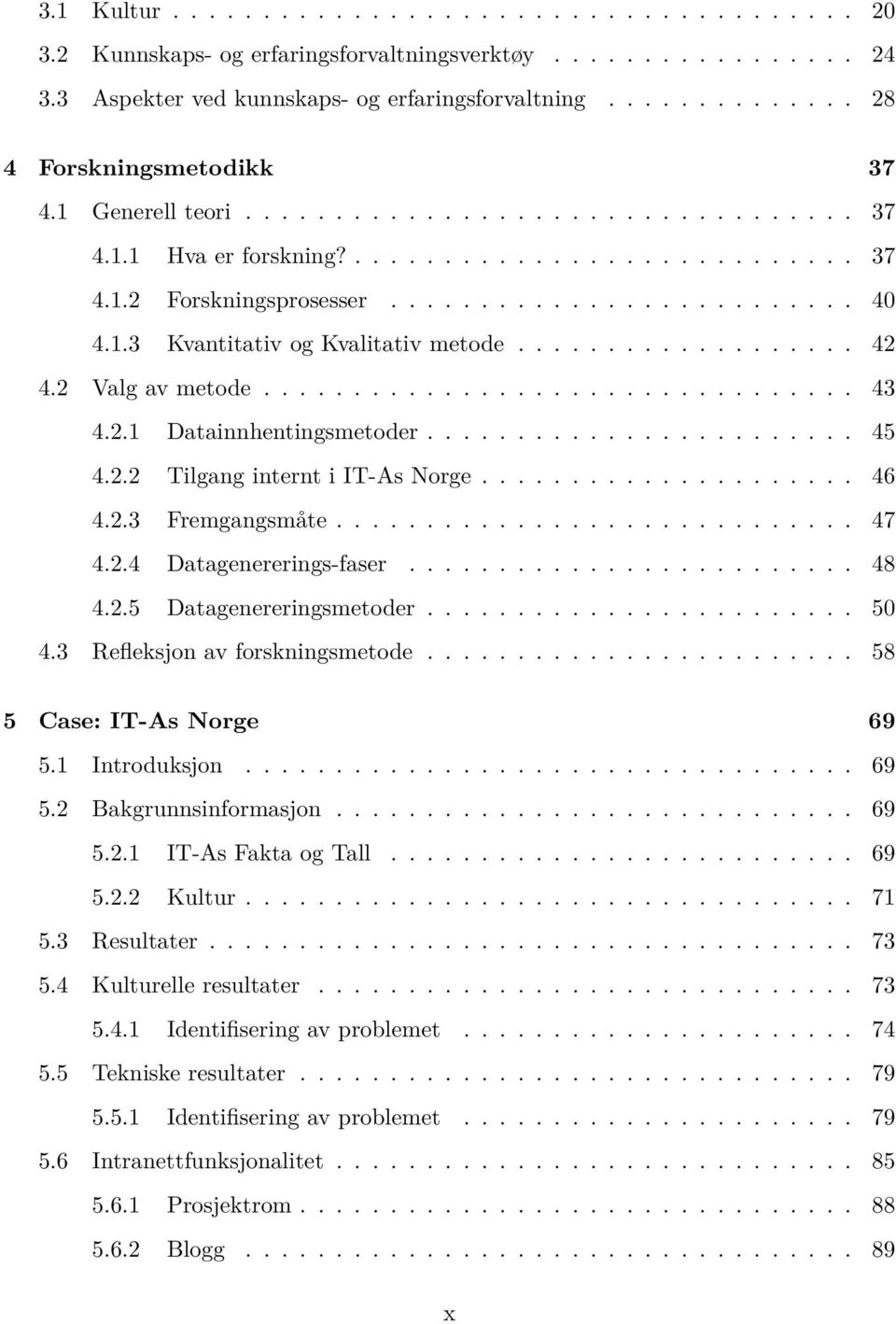 1.3 Kvantitativ og Kvalitativ metode................... 42 4.2 Valg av metode................................. 43 4.2.1 Datainnhentingsmetoder........................ 45 4.2.2 Tilgang internt i IT-As Norge.