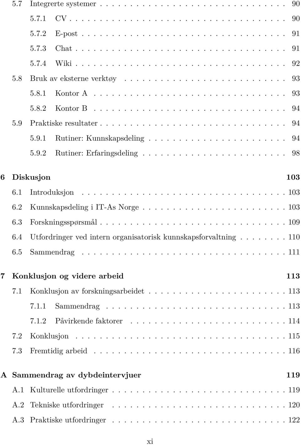 9 Praktiske resultater............................... 94 5.9.1 Rutiner: Kunnskapsdeling....................... 94 5.9.2 Rutiner: Erfaringsdeling........................ 98 6 Diskusjon 103 6.