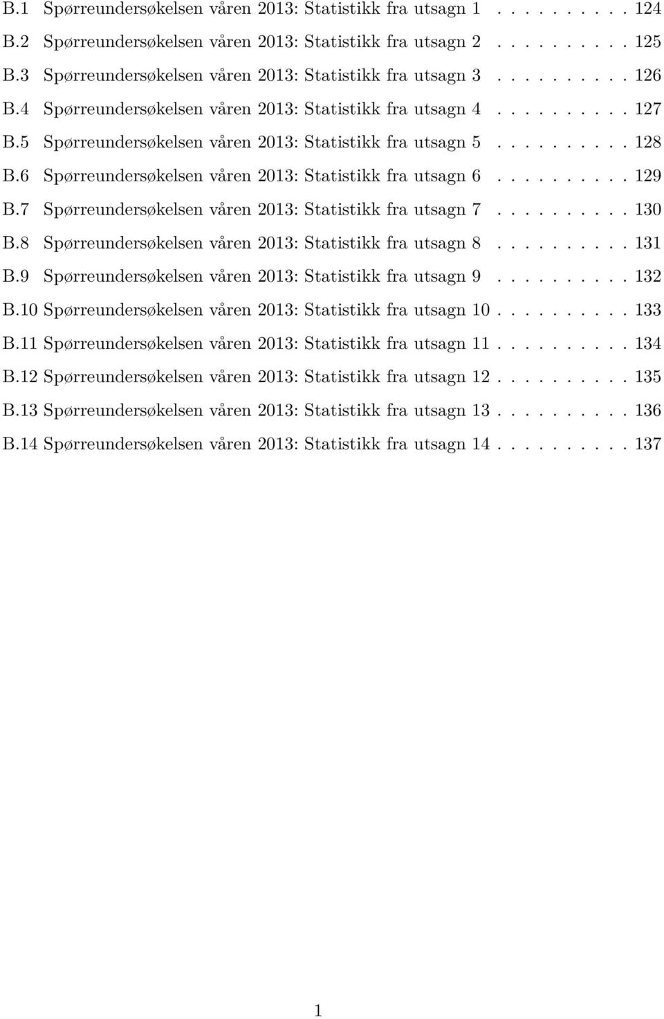 5 Spørreundersøkelsen våren 2013: Statistikk fra utsagn 5.......... 128 B.6 Spørreundersøkelsen våren 2013: Statistikk fra utsagn 6.......... 129 B.