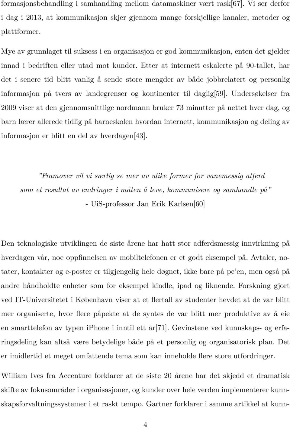 Etter at internett eskalerte på 90-tallet, har det i senere tid blitt vanlig å sende store mengder av både jobbrelatert og personlig informasjon på tvers av landegrenser og kontinenter til daglig[59].