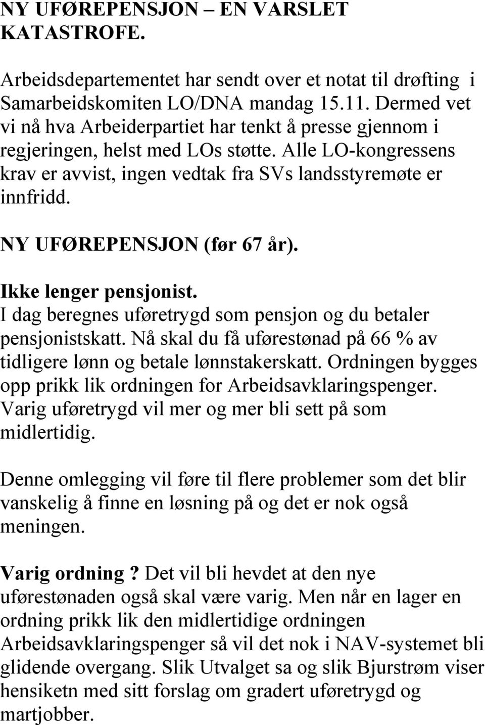 NY UFØREPENSJON (før 67 år). Ikke lenger pensjonist. I dag beregnes uføretrygd som pensjon og du betaler pensjonistskatt. Nå skal du få uførestønad på 66 % av tidligere lønn og betale lønnstakerskatt.