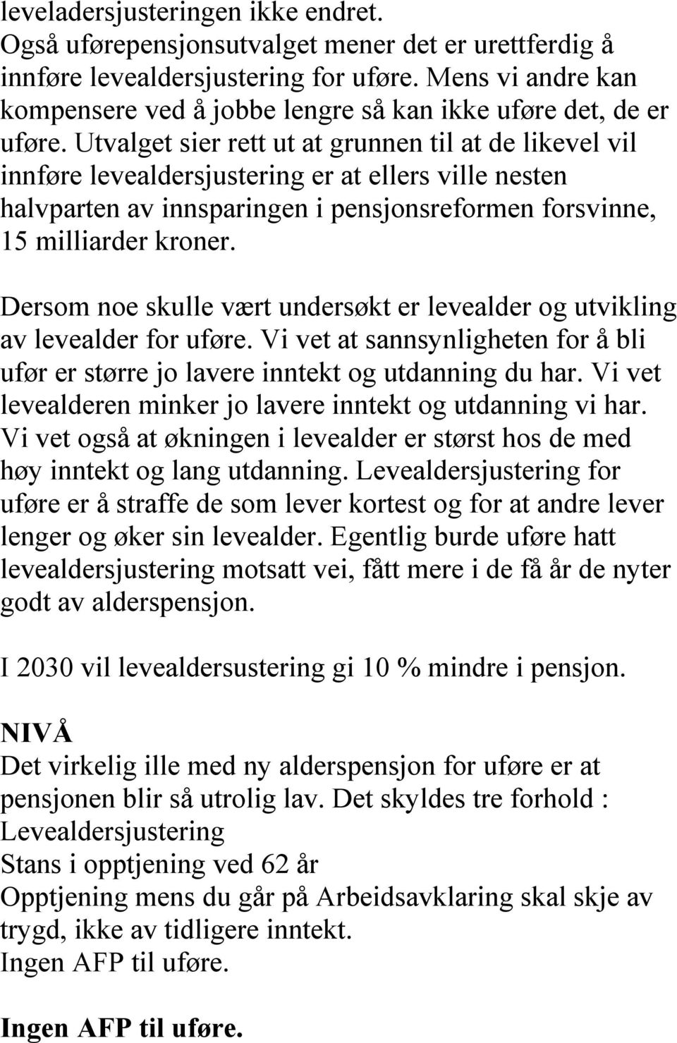 Utvalget sier rett ut at grunnen til at de likevel vil innføre levealdersjustering er at ellers ville nesten halvparten av innsparingen i pensjonsreformen forsvinne, 15 milliarder kroner.