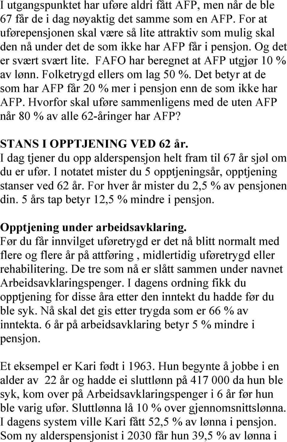 Folketrygd ellers om lag 50 %. Det betyr at de som har AFP får 20 % mer i pensjon enn de som ikke har AFP. Hvorfor skal uføre sammenligens med de uten AFP når 80 % av alle 62-åringer har AFP?