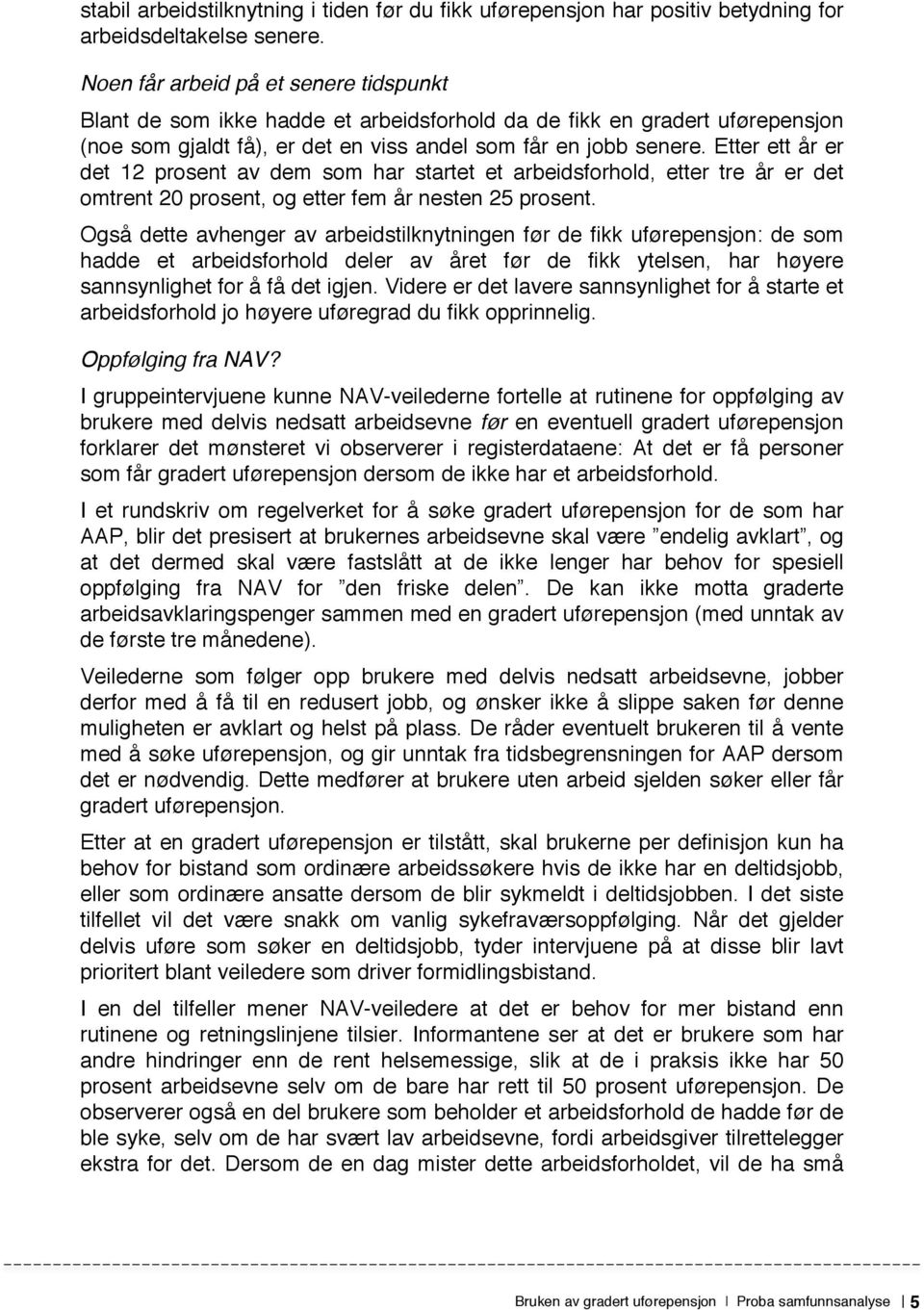 Etter ett år er det 12 prosent av dem som har startet et arbeidsforhold, etter tre år er det omtrent 20 prosent, og etter fem år nesten 25 prosent.