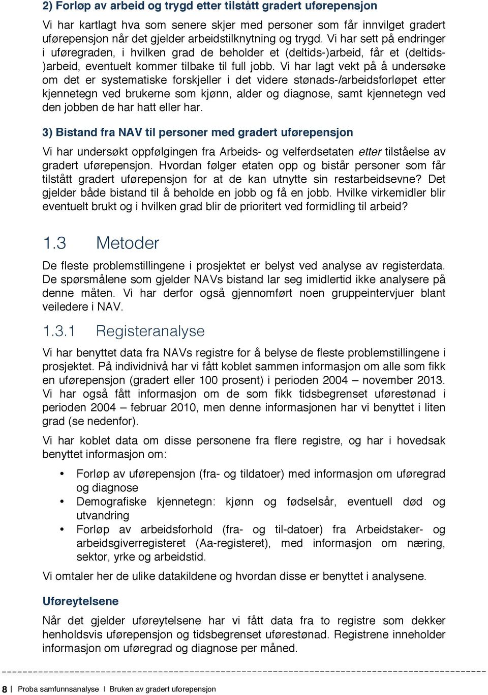 Vi har lagt vekt på å undersøke om det er systematiske forskjeller i det videre stønads-/arbeidsforløpet etter kjennetegn ved brukerne som kjønn, alder og diagnose, samt kjennetegn ved den jobben de