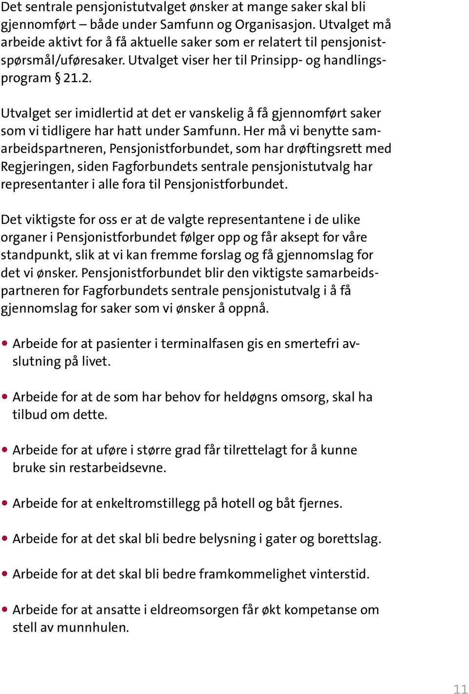 .2. Utvalget ser imidlertid at det er vanskelig å få gjennomført saker som vi tidligere har hatt under Samfunn.