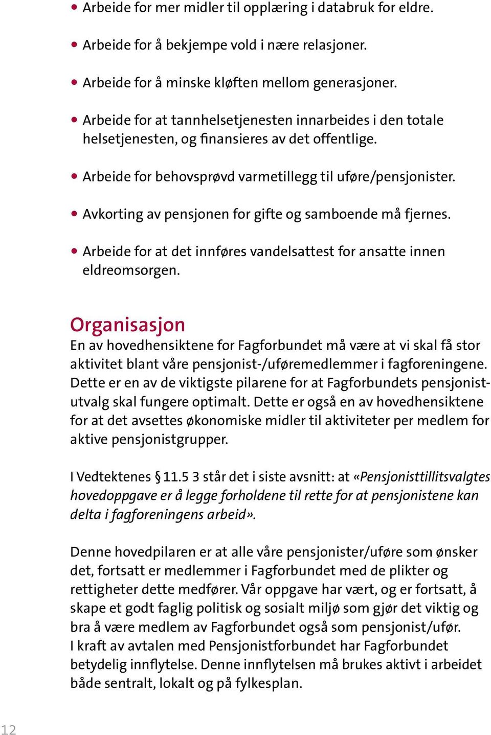 Avkorting av pensjonen for gifte og samboende må fjernes. Arbeide for at det innføres vandelsattest for ansatte innen eldreomsorgen.