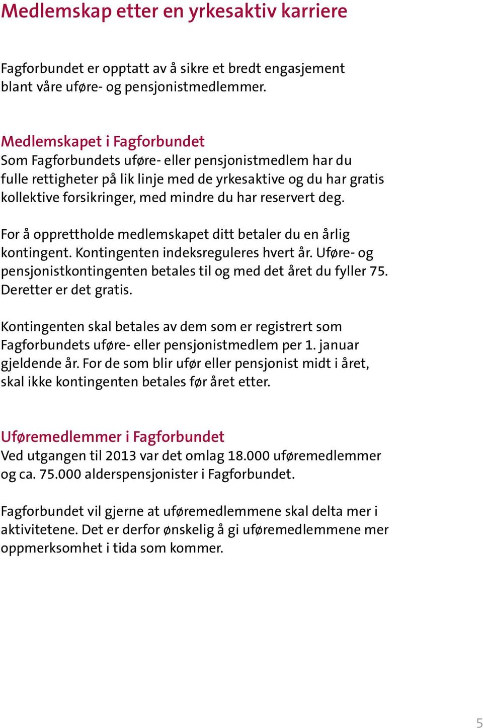 reservert deg. For å opprettholde medlemskapet ditt betaler du en årlig kontingent. Kontingenten indeksreguleres hvert år. Uføre- og pensjonistkontingenten betales til og med det året du fyller 75.