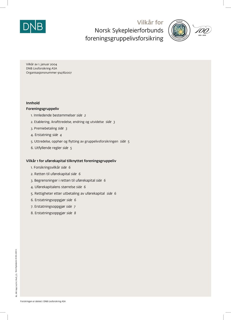 Uttredelse, opphør og flytting av gruppelivsforsikringen side 5 6. Utfyllende regler side 5 Vilkår 1 for uførekapital tilknyttet foreningsgruppeliv 1. Forsikringsvilkår side 6 2.