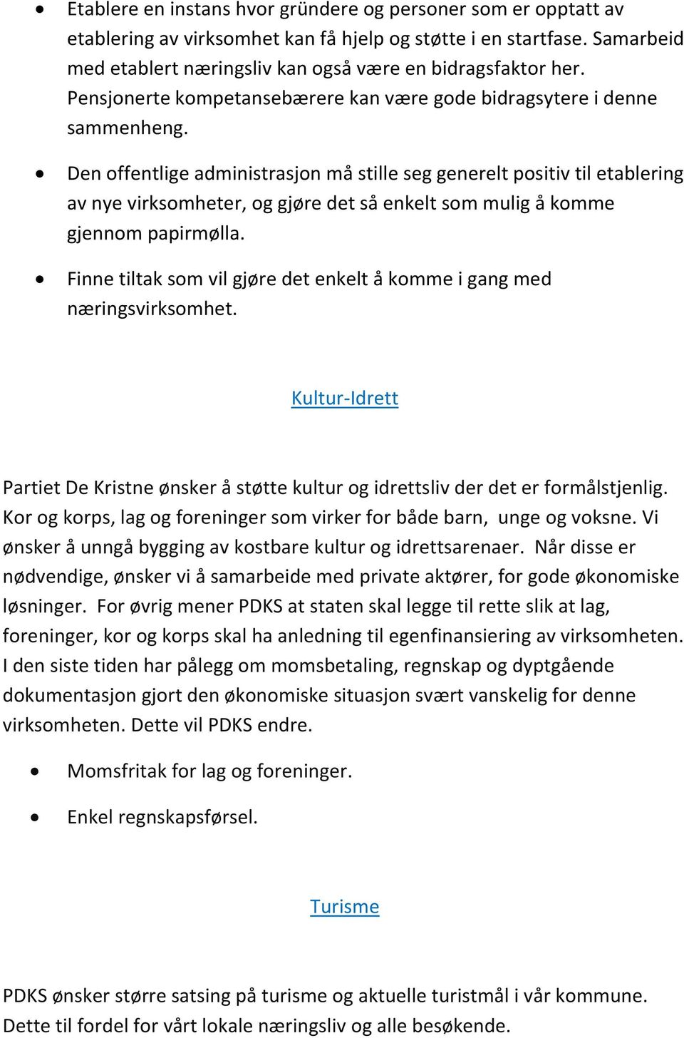 Den offentlige administrasjon må stille seg generelt positiv til etablering av nye virksomheter, og gjøre det så enkelt som mulig å komme gjennom papirmølla.