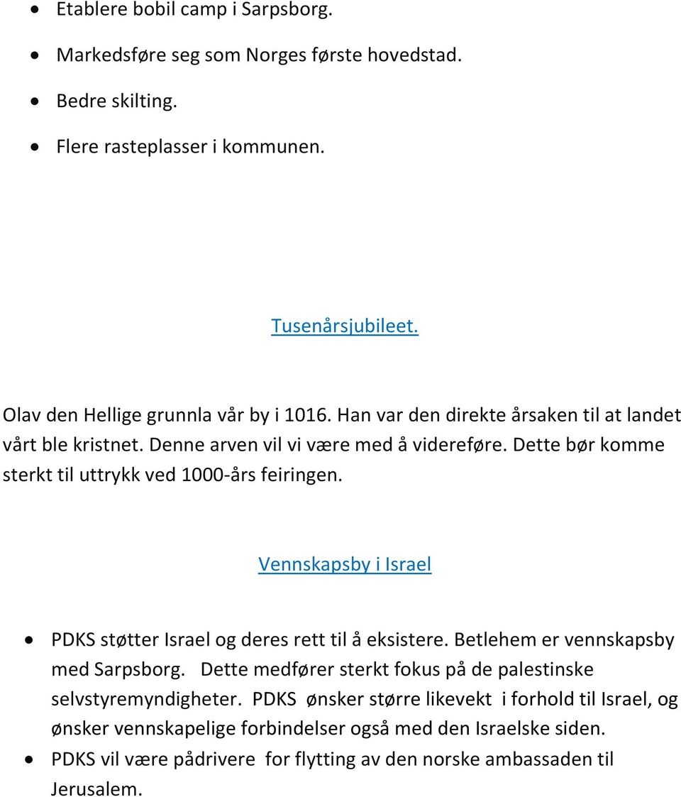 Dette bør komme sterkt til uttrykk ved 1000-års feiringen. Vennskapsby i Israel PDKS støtter Israel og deres rett til å eksistere. Betlehem er vennskapsby med Sarpsborg.