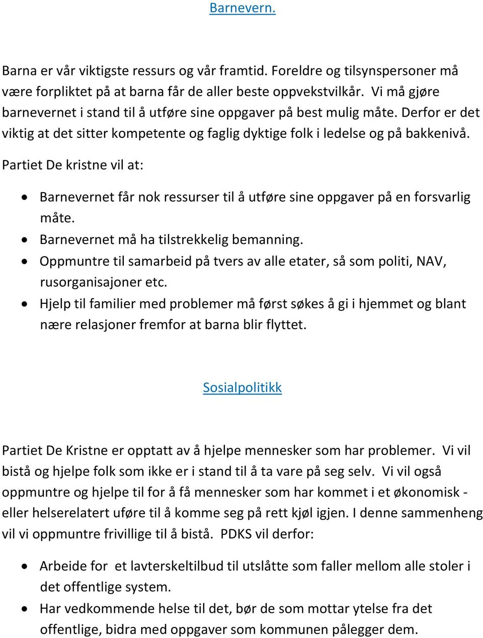 Partiet De kristne vil at: Barnevernet får nok ressurser til å utføre sine oppgaver på en forsvarlig måte. Barnevernet må ha tilstrekkelig bemanning.