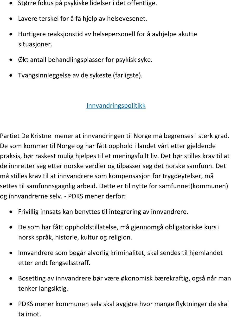 De som kommer til Norge og har fått opphold i landet vårt etter gjeldende praksis, bør raskest mulig hjelpes til et meningsfullt liv.