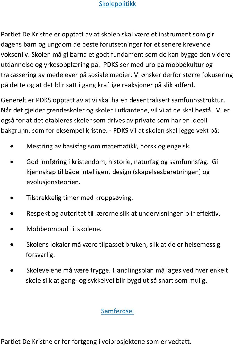 Vi ønsker derfor større fokusering på dette og at det blir satt i gang kraftige reaksjoner på slik adferd. Generelt er PDKS opptatt av at vi skal ha en desentralisert samfunnsstruktur.