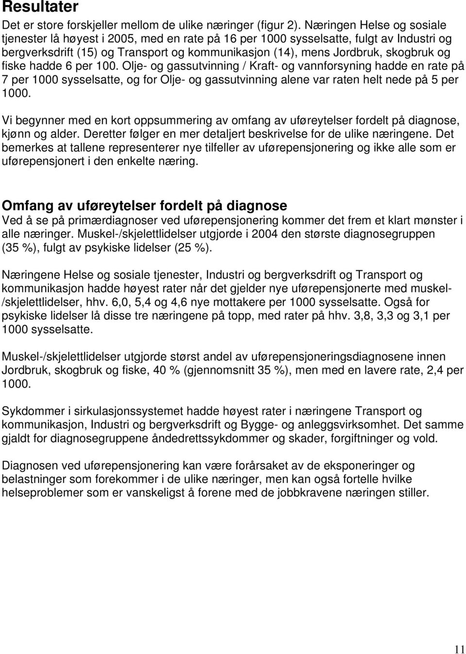 fiske hadde 6 per 100. Olje- og gassutvinning / Kraft- og vannforsyning hadde en rate på 7 per 1000 sysselsatte, og for Olje- og gassutvinning alene var raten helt nede på 5 per 1000.