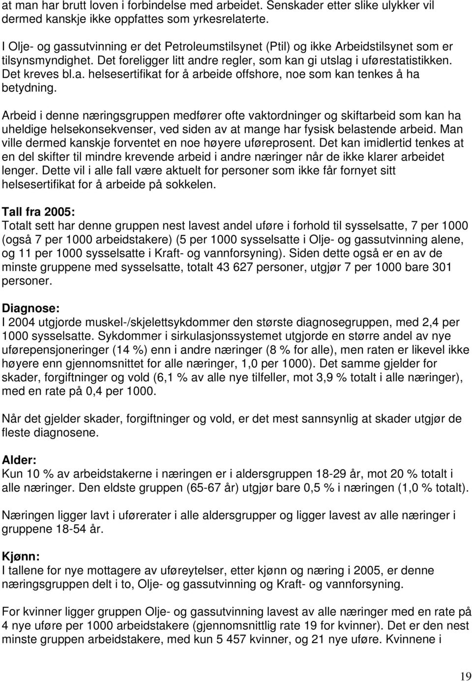 Arbeid i denne næringsgruppen medfører ofte vaktordninger og skiftarbeid som kan ha uheldige helsekonsekvenser, ved siden av at mange har fysisk belastende arbeid.