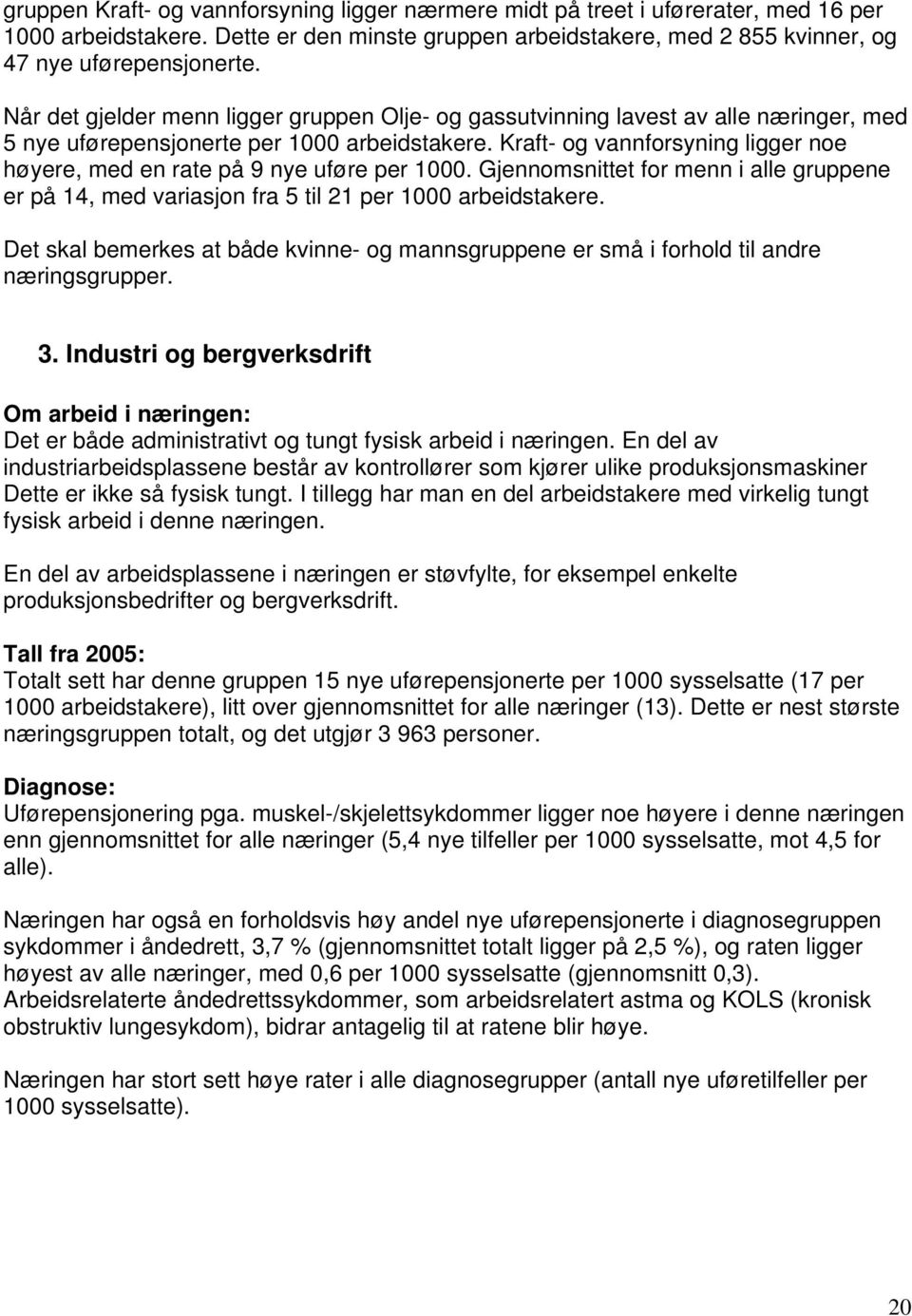 Kraft- og vannforsyning ligger noe høyere, med en rate på 9 nye uføre per 1000. Gjennomsnittet for menn i alle gruppene er på 14, med variasjon fra 5 til 21 per 1000 arbeidstakere.