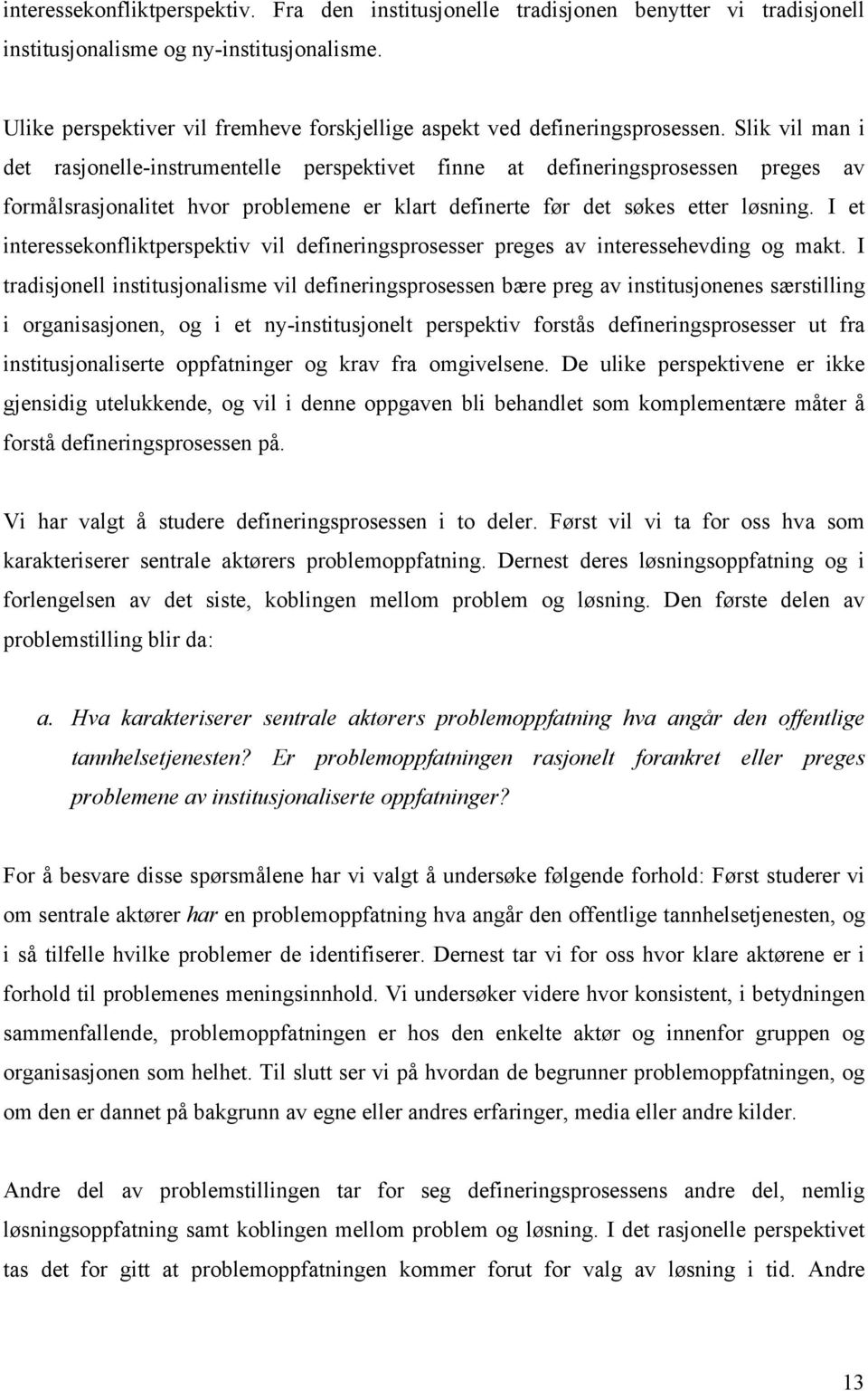 Slik vil man i det rasjonelle-instrumentelle perspektivet finne at defineringsprosessen preges av formålsrasjonalitet hvor problemene er klart definerte før det søkes etter løsning.