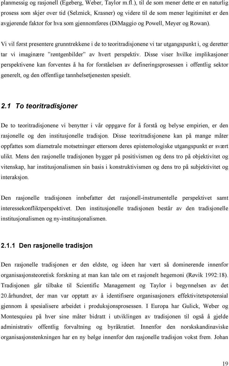 Meyer og Rowan). Vi vil først presentere grunntrekkene i de to teoritradisjonene vi tar utgangspunkt i, og deretter tar vi imaginære røntgenbilder av hvert perspektiv.