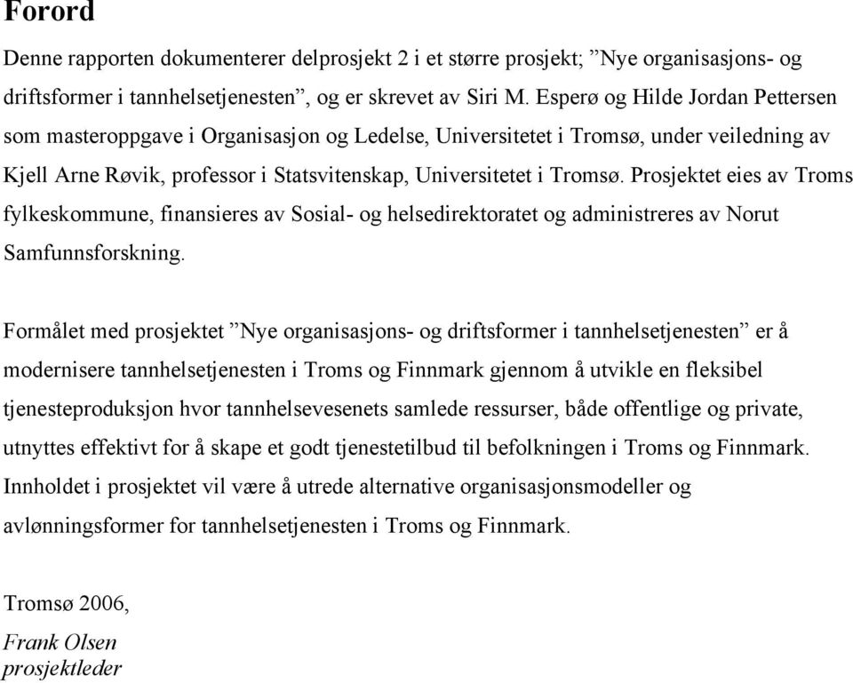 Prosjektet eies av Troms fylkeskommune, finansieres av Sosial- og helsedirektoratet og administreres av Norut Samfunnsforskning.
