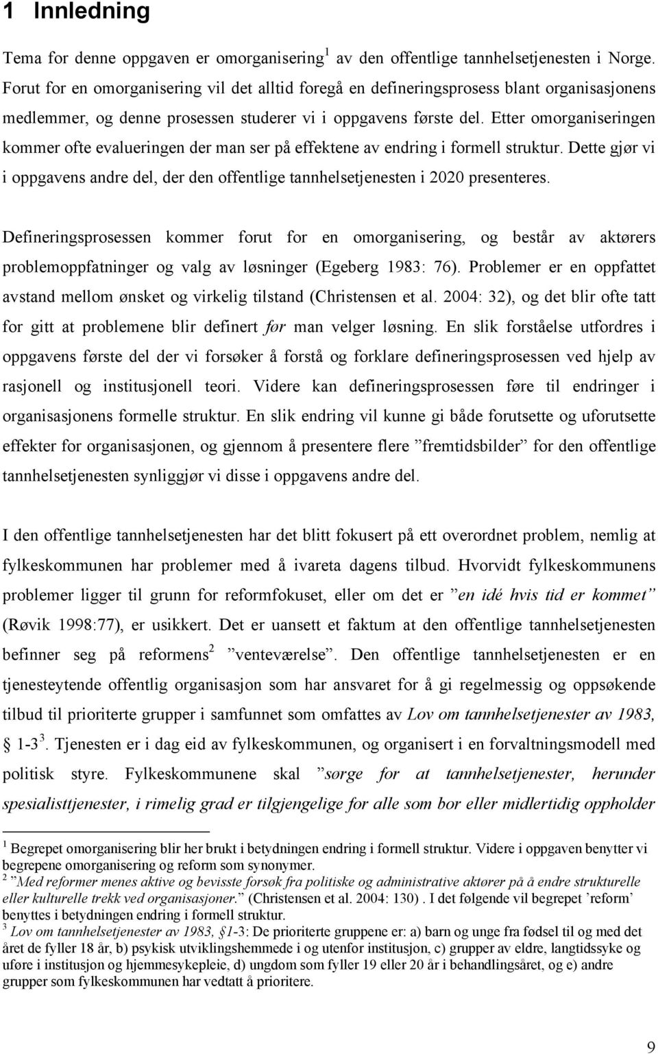 Etter omorganiseringen kommer ofte evalueringen der man ser på effektene av endring i formell struktur. Dette gjør vi i oppgavens andre del, der den offentlige tannhelsetjenesten i 2020 presenteres.