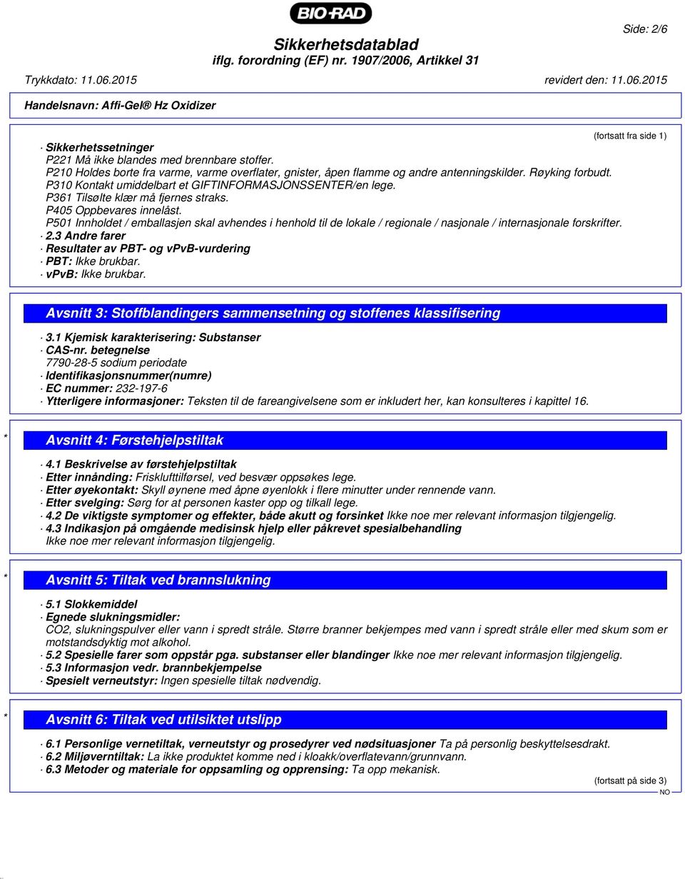 P501 Innholdet / emballasjen skal avhendes i henhold til de lokale / regionale / nasjonale / internasjonale forskrifter. 2.3 Andre farer Resultater av PBT- og vpvb-vurdering PBT: Ikke brukbar.