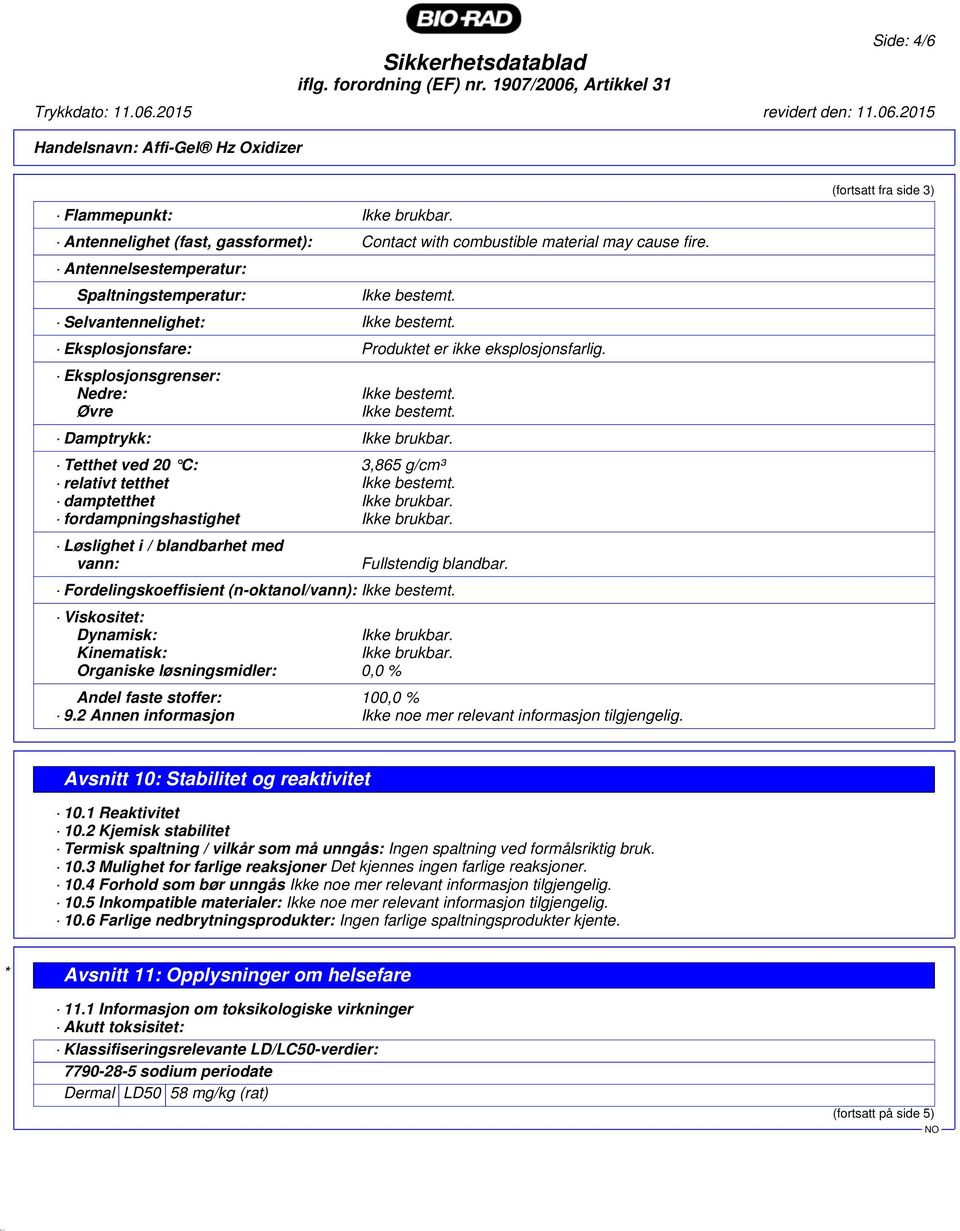 Tetthet ved 20 C: 3,865 g/cm³ relativt tetthet damptetthet Ikke brukbar. fordampningshastighet Ikke brukbar. Løslighet i / blandbarhet med vann: Fullstendig blandbar.