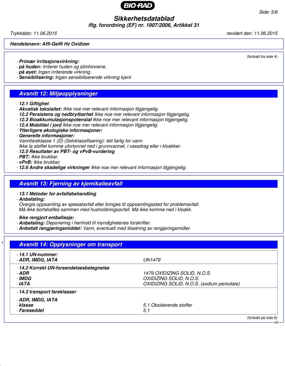 12.3 Bioakkumulasjonspotensial Ikke noe mer relevant informasjon tilgjengelig. 12.4 Mobilitet i jord Ikke noe mer relevant informasjon tilgjengelig.