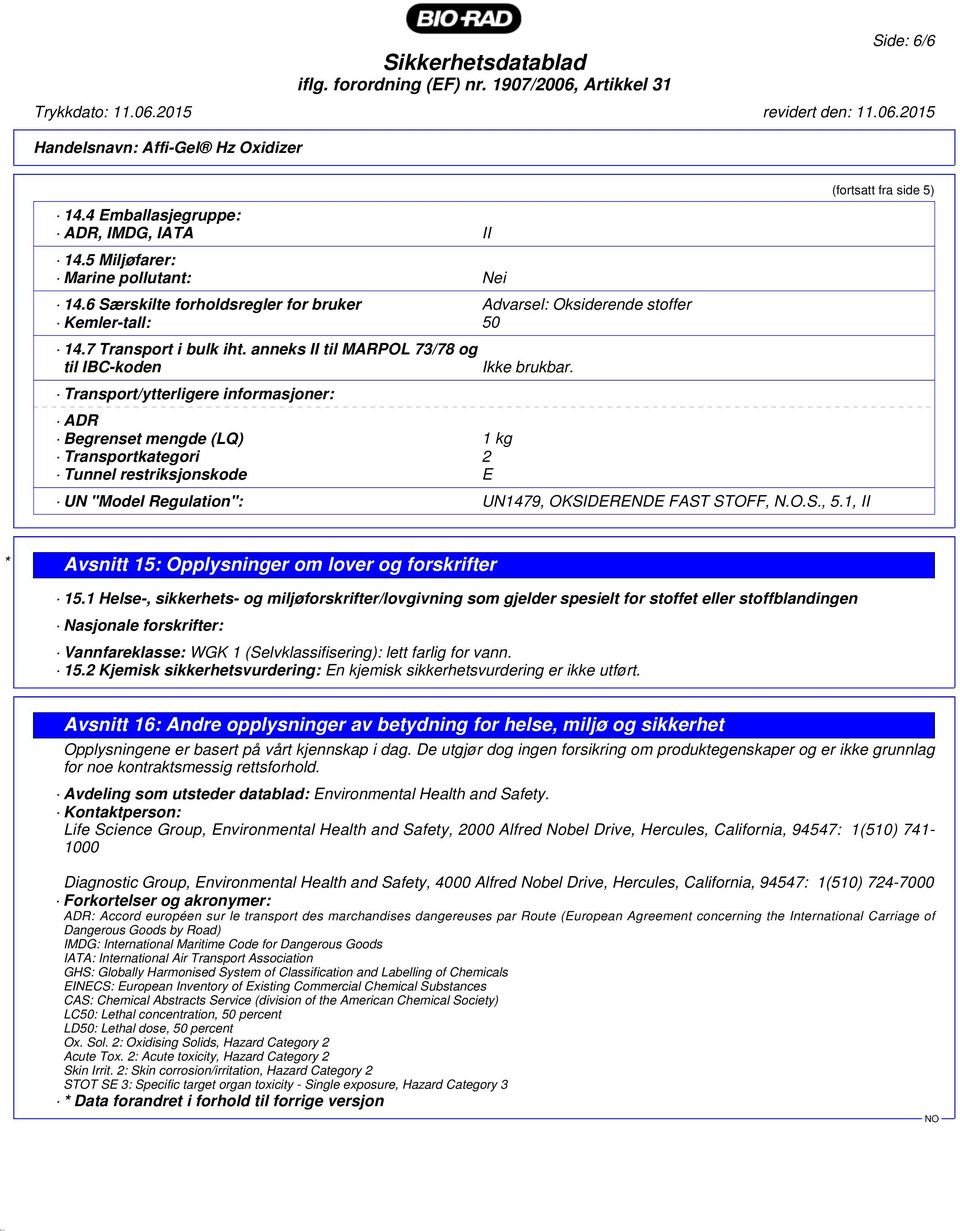 anneks II til MARPOL 73/78 og til IBC-koden Transport/ytterligere informasjoner: ADR Begrenset mengde (LQ) 1 kg Transportkategori 2 Tunnel restriksjonskode E Ikke brukbar.