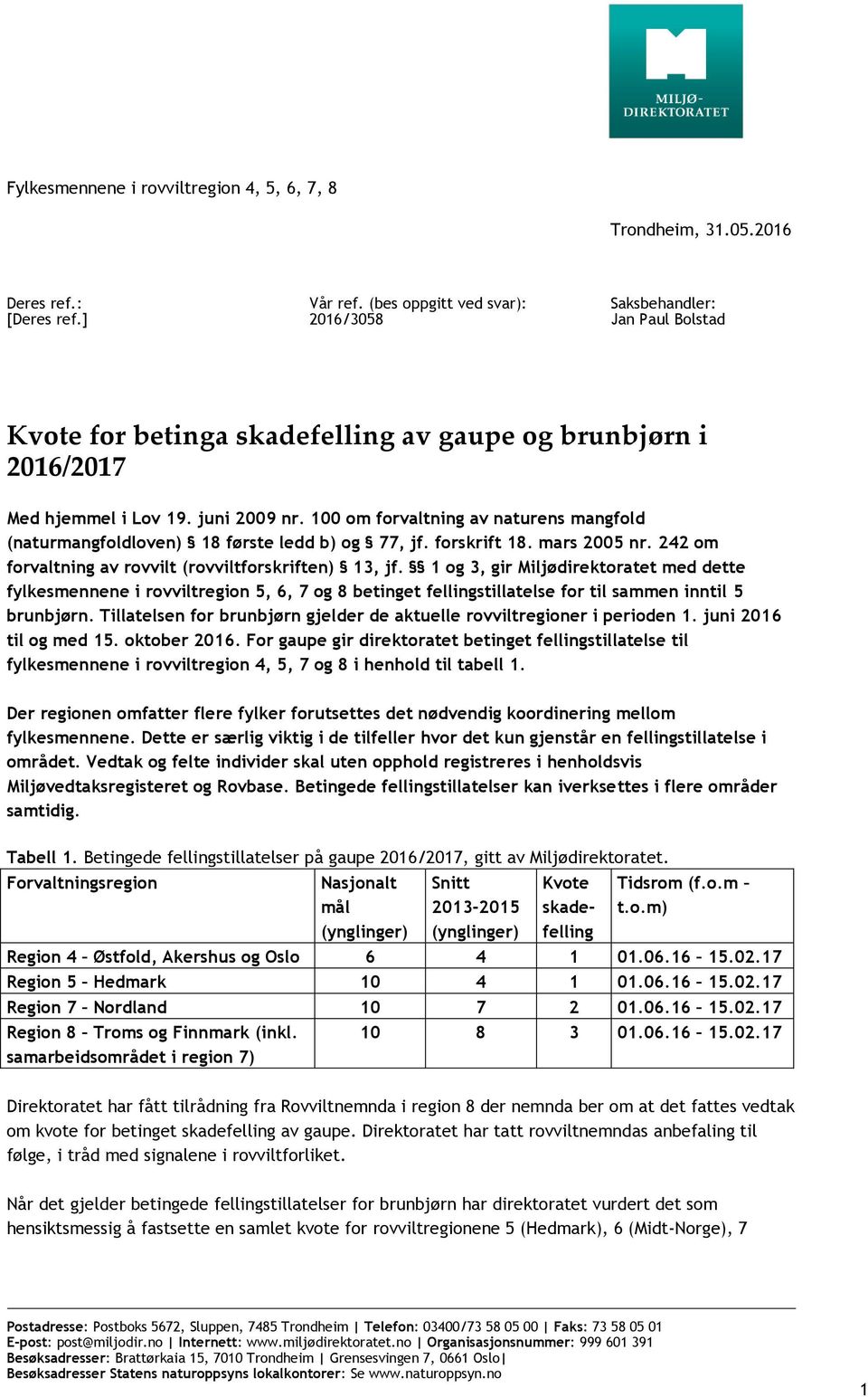 100 om forvaltning av naturens mangfold (naturmangfoldloven) 18 første ledd b) og 77, jf. forskrift 18. mars 005 nr. 4 om forvaltning av rovvilt (rovviltforskriften) 13, jf.