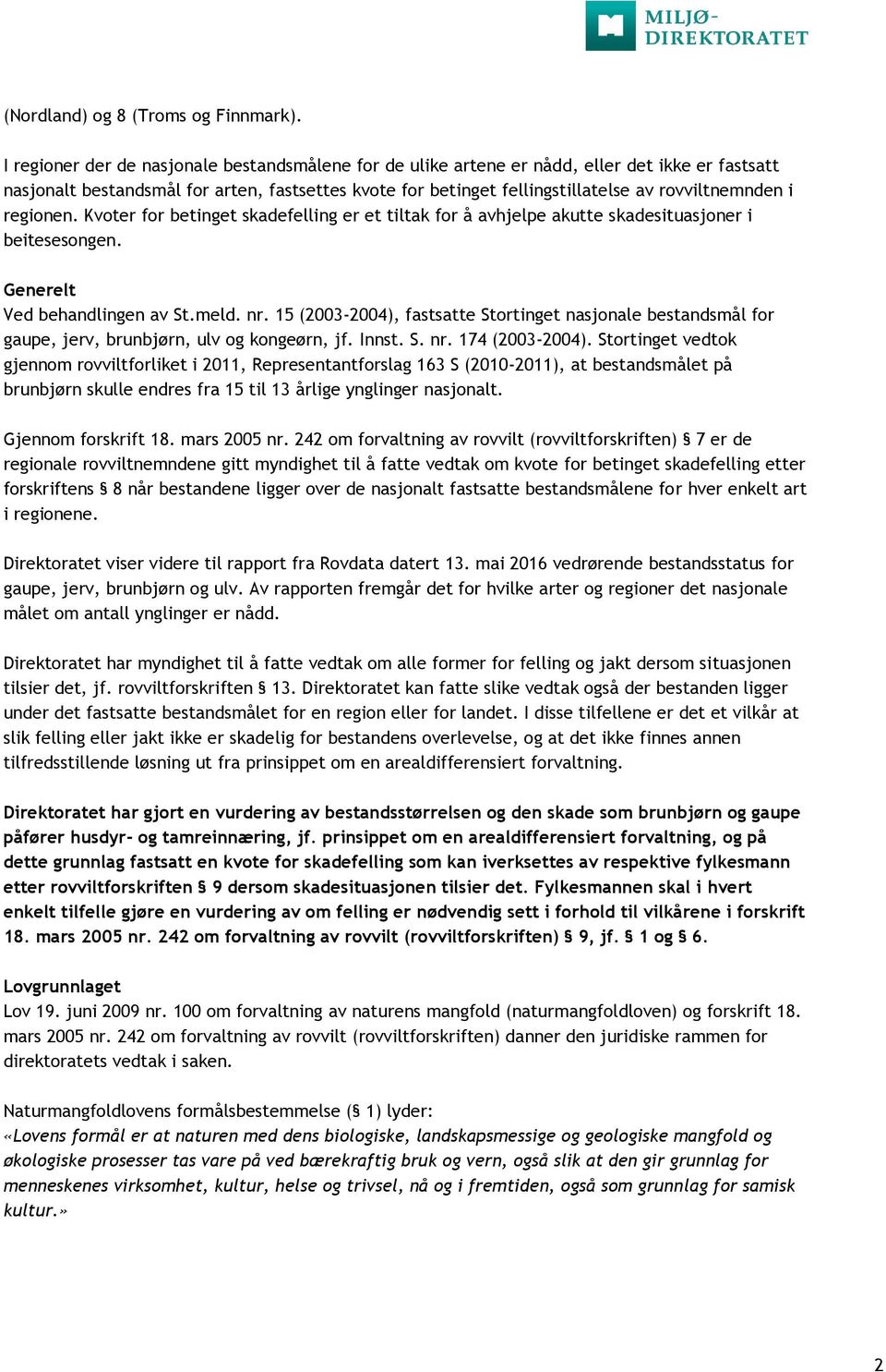 i regionen. Kvoter for betinget skadefelling er et tiltak for å avhjelpe akutte skadesituasjoner i beitesesongen. Generelt Ved behandlingen av St.meld. nr.