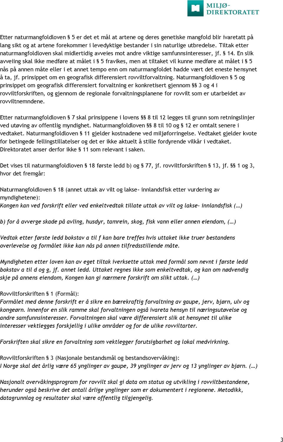 En slik avveiing skal ikke medføre at målet i 5 fravikes, men at tiltaket vil kunne medføre at målet i 5 nås på annen måte eller i et annet tempo enn om naturmangfoldet hadde vært det eneste hensynet