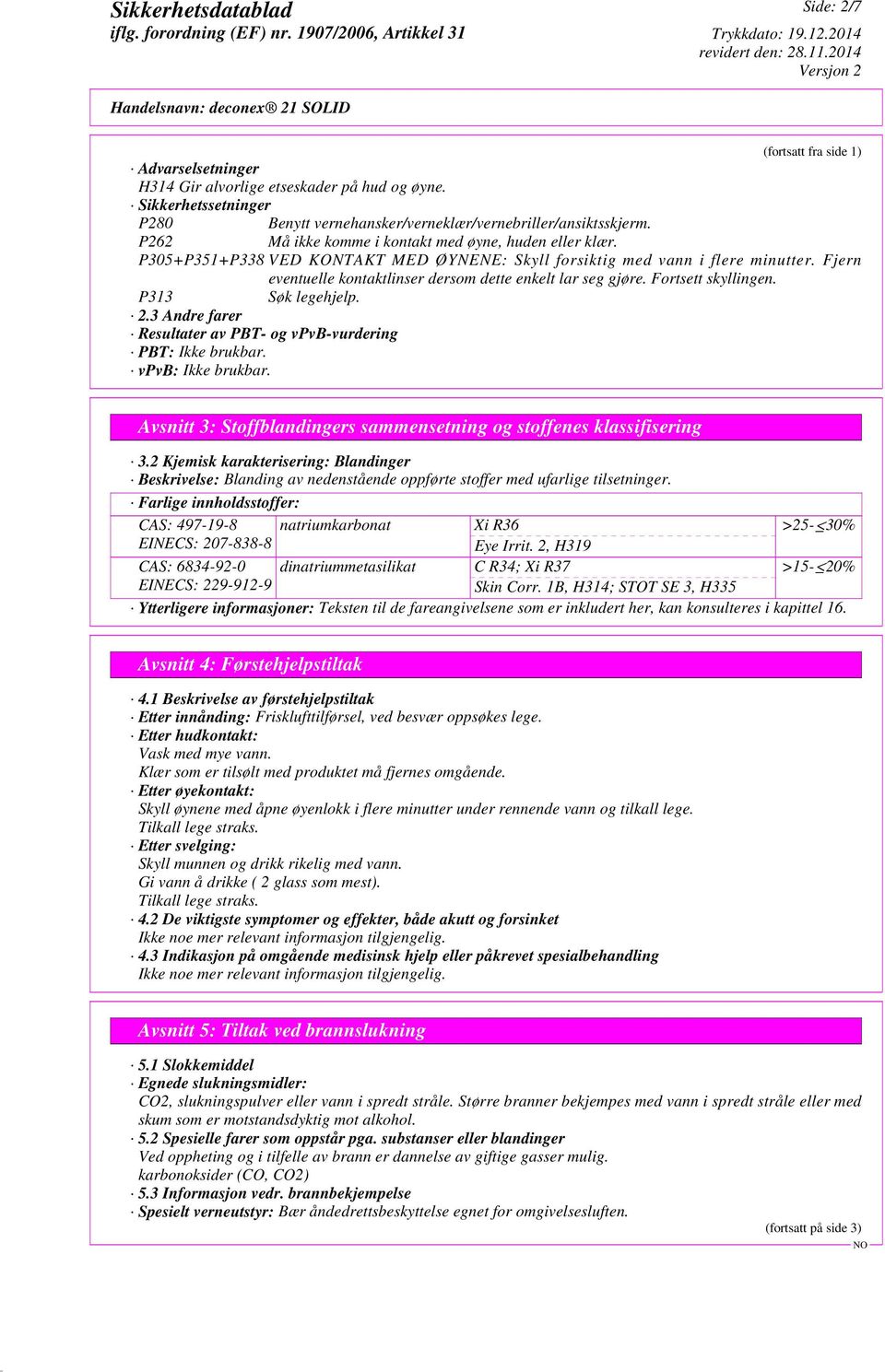 Fjern eventuelle kontaktlinser dersom dette enkelt lar seg gjøre. Fortsett skyllingen. P313 Søk legehjelp. 2.3 Andre farer Resultater av PBT- og vpvb-vurdering PBT: Ikke brukbar. vpvb: Ikke brukbar.