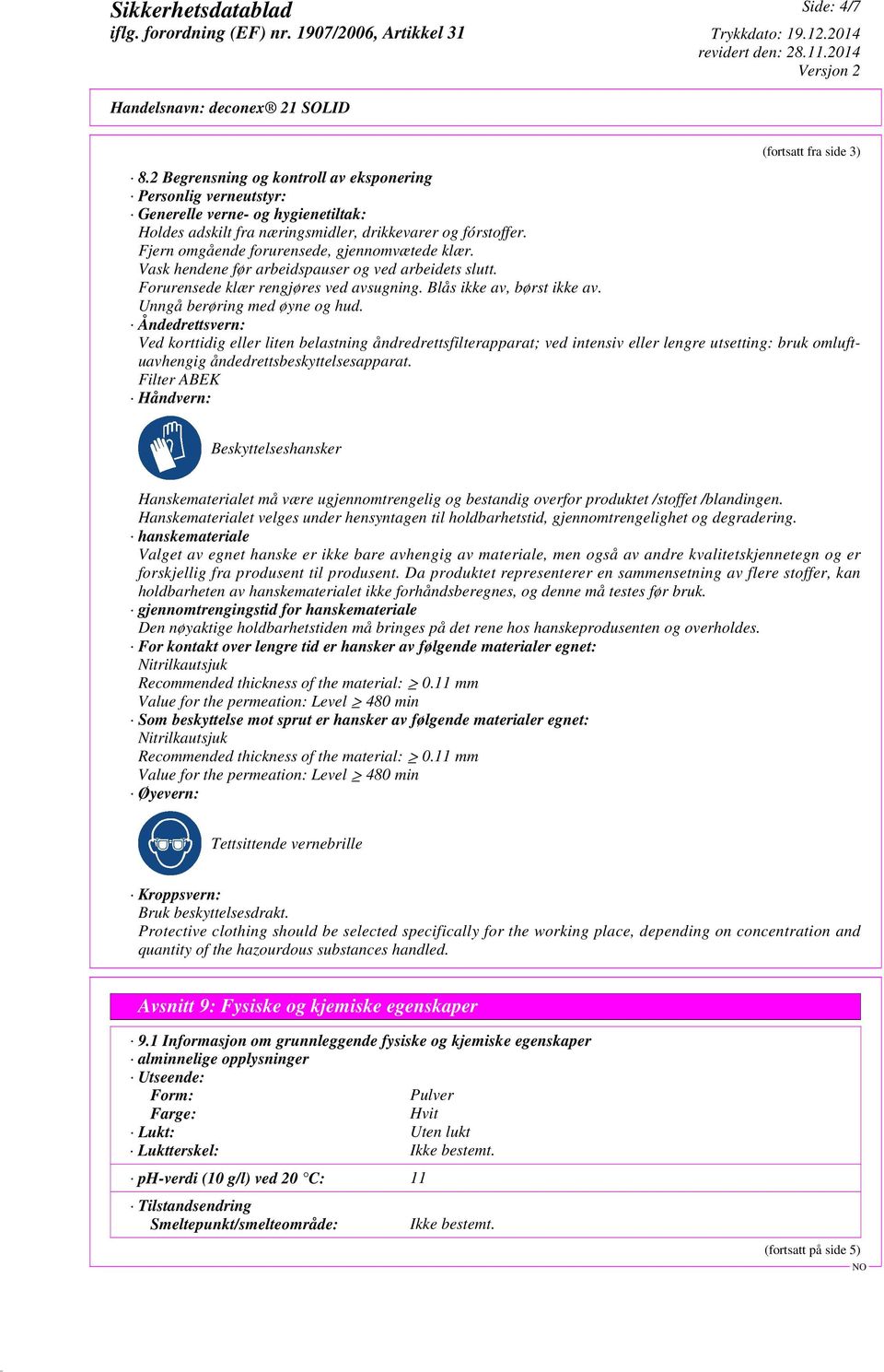 Unngå berøring med øyne og hud. Åndedrettsvern: Ved korttidig eller liten belastning åndredrettsfilterapparat; ved intensiv eller lengre utsetting: bruk omluftuavhengig åndedrettsbeskyttelsesapparat.