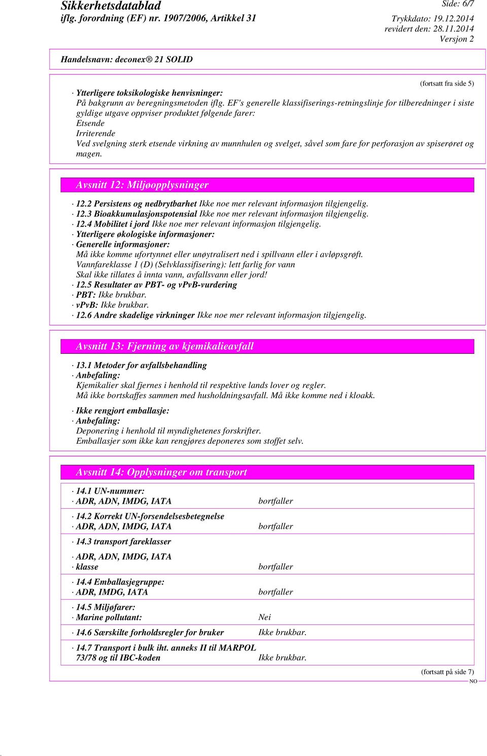 svelget, såvel som fare for perforasjon av spiserøret og magen. Avsnitt 12: Miljøopplysninger 12.2 Persistens og nedbrytbarhet 12.3 Bioakkumulasjonspotensial 12.