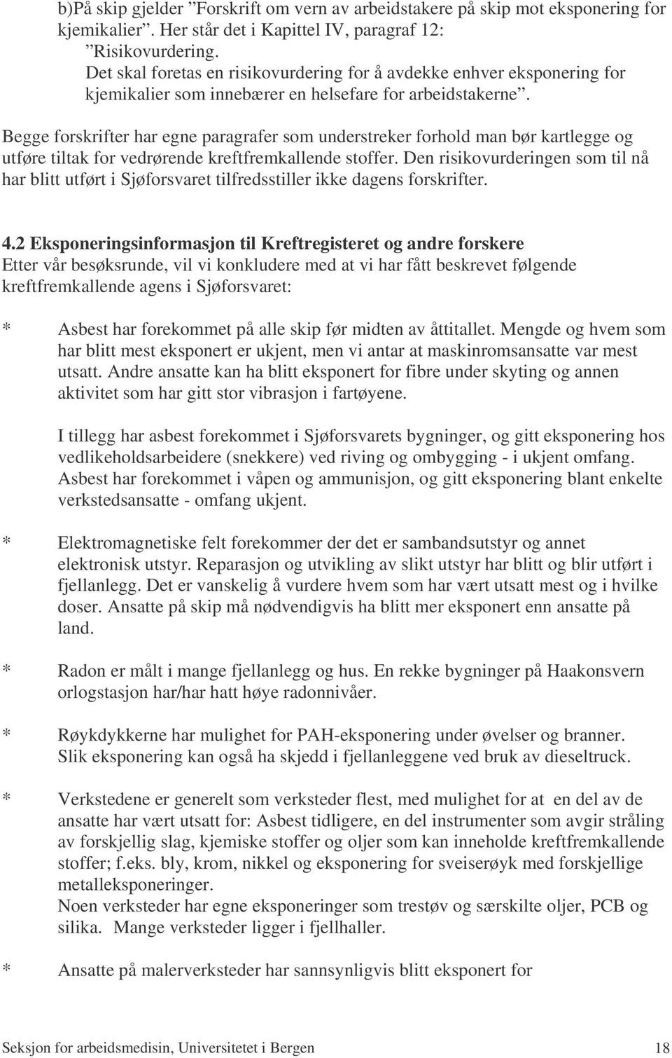 Begge forskrifter har egne paragrafer som understreker forhold man bør kartlegge og utføre tiltak for vedrørende kreftfremkallende stoffer.