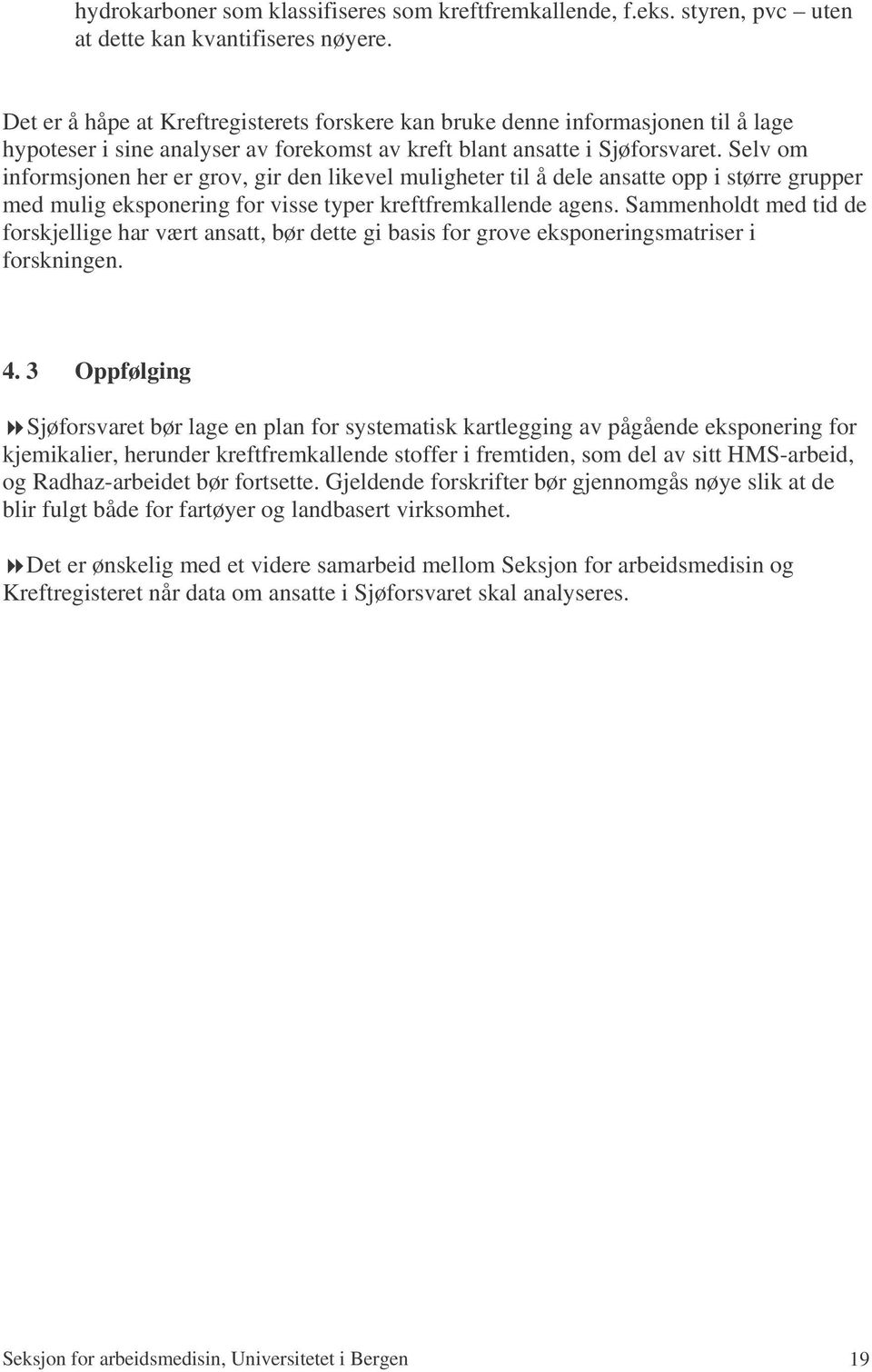 Selv om informsjonen her er grov, gir den likevel muligheter til å dele ansatte opp i større grupper med mulig eksponering for visse typer kreftfremkallende agens.