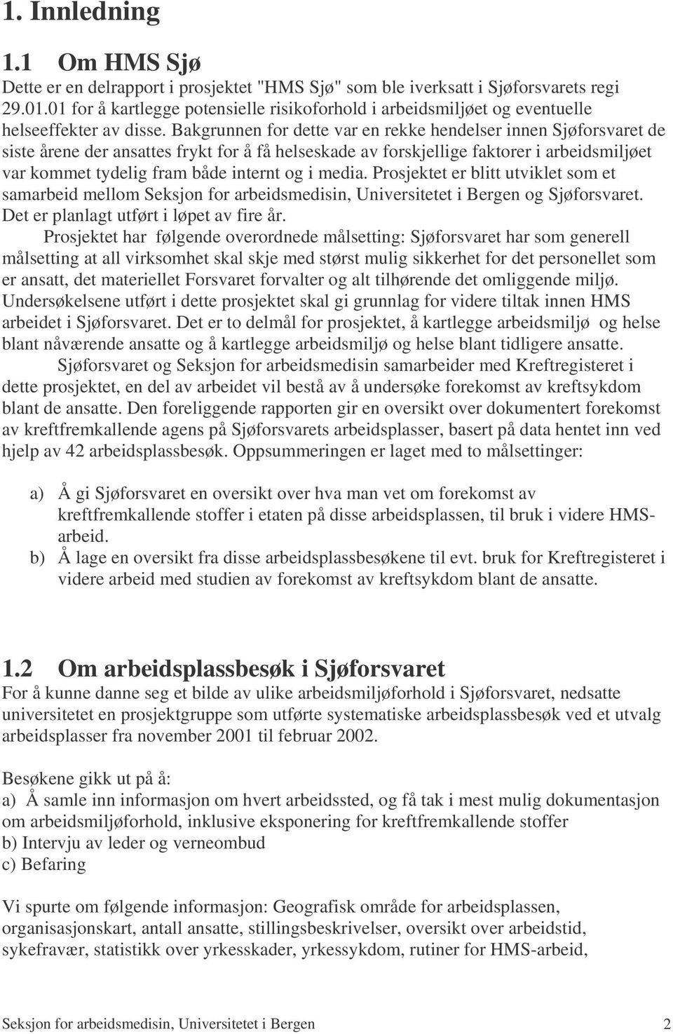 Bakgrunnen for dette var en rekke hendelser innen Sjøforsvaret de siste årene der ansattes frykt for å få helseskade av forskjellige faktorer i arbeidsmiljøet var kommet tydelig fram både internt og