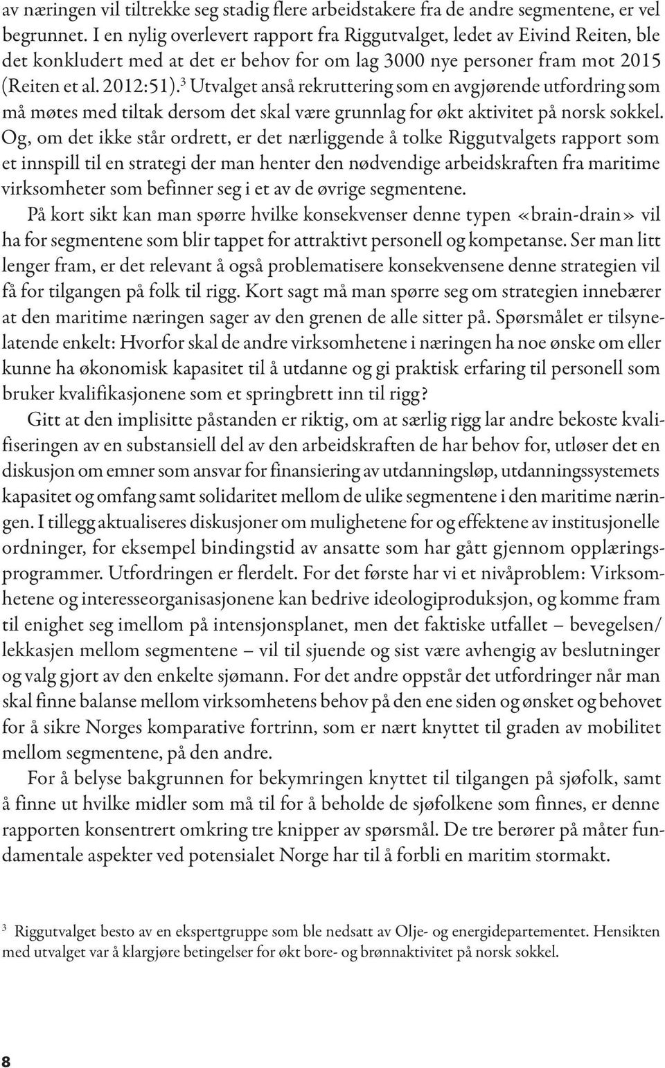 3 Utvalget anså rekruttering som en avgjørende utfordring som må møtes med tiltak dersom det skal være grunnlag for økt aktivitet på norsk sokkel.