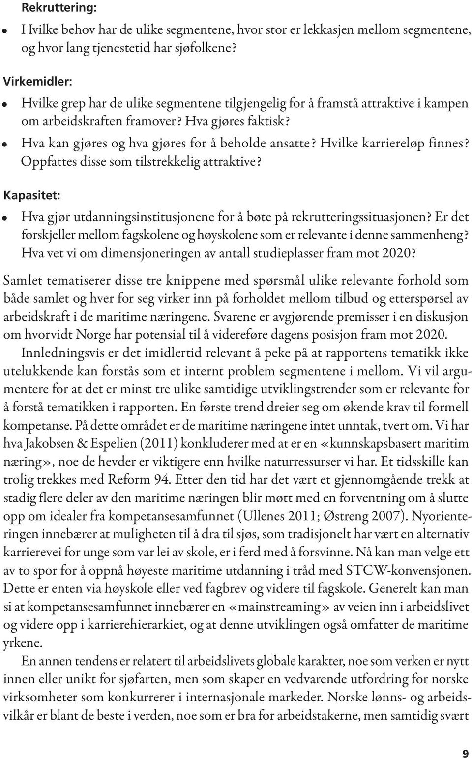 Hvilke karriereløp finnes? Oppfattes disse som tilstrekkelig attraktive? Kapasitet: Hva gjør utdanningsinstitusjonene for å bøte på rekrutteringssituasjonen?